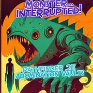 Pathfinder 2E Abomination Vaults Ep.85 "Six of One, Half Dozen of The Other" (MONSTER INTERRUPTED) Podcast!