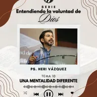 Entendiendo La Voluntad De Dios #10 - Una Mentalidad Diferente | Ps. Heri Vázquez