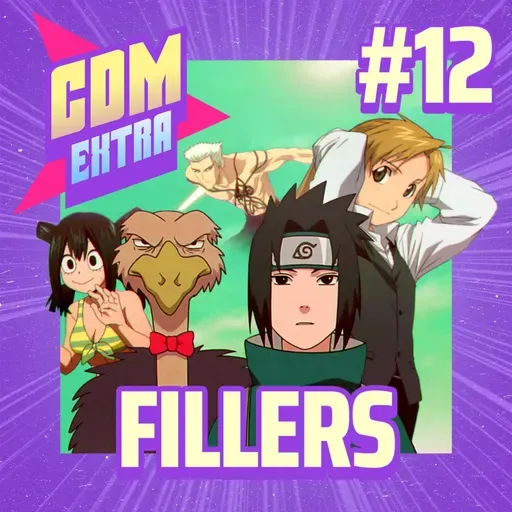 Extra #12: Fillers e como consumimos obras