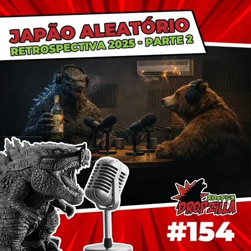 Dropzilla #154 - Retrospectiva - Japão Aleatório pt. II