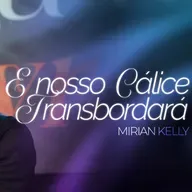 #418 | E Nosso Cálice Transbordará (noite) | Mirian Kelly | 23/11/25