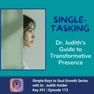 Keys to Soul Progress #173: The Spiritual Power of Single Tasking | Dr. Judith's Guide to Transformative Presence
