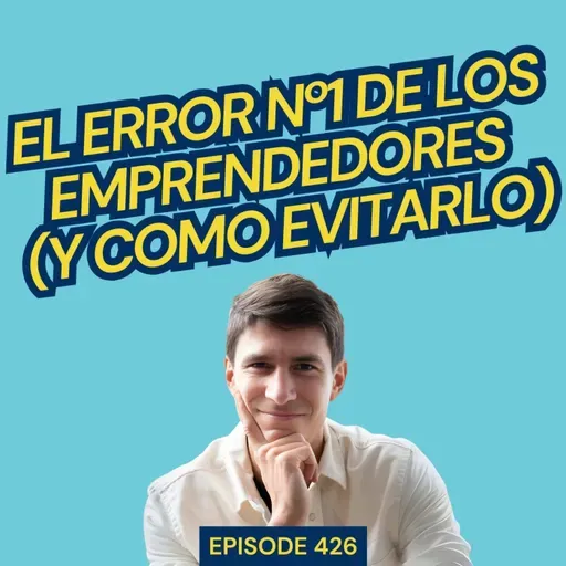 #426: El error nº1 de los emprendedores (y cómo evitarlo)