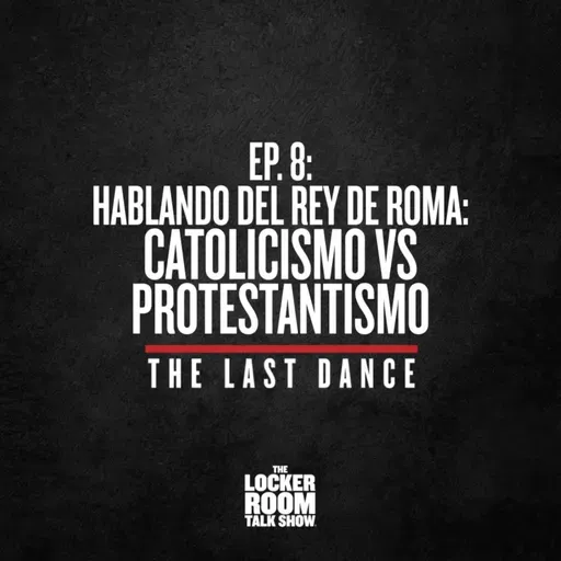 The Last Dance - Ep.8: Hablando del Rey de Roma: Catolicismo vs. Protestantismo
