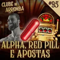 Ep. 95 - Alpha, Red Pill e Apostas
