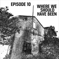 S1: E10 - Where We Should Have Been