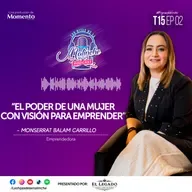 Monserrat Balam Carrillo "El poder de una mujer con visión para emprender" ll EP02 T15