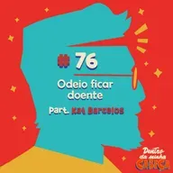 Episódio 76 - Odeio ficar doente (part. Kat Barcelos)