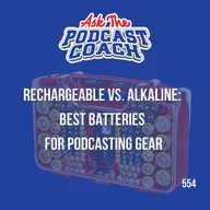 Rechargeable vs. Alkaline:  Best Batteries  for Podcasting Gear