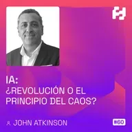 #60 - IA: ¿Revolución o el principio del caos? (John Atkinson)