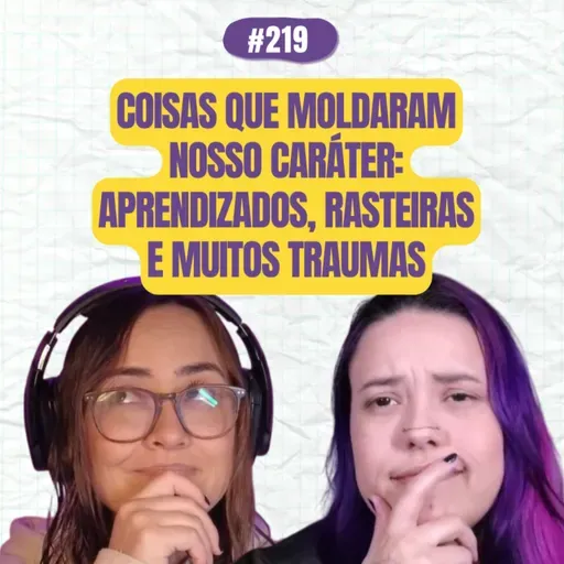 #219 COMOEUVIM POCKET: Coisas que moldaram nosso caráter: aprendizados, rasteiras e muitos traumas
