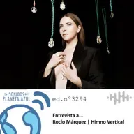 Los Sonidos del Planeta Azul 3294 - Entrevista a ROCÍO MÁRQUEZ "Himno Vertical” (24 05 2025)