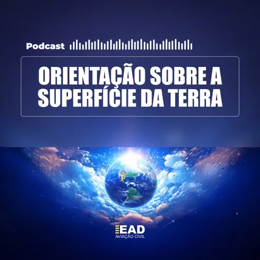 PODCAST - Orientação Sobre a Superfície da Terra | EAD Aviação Civil