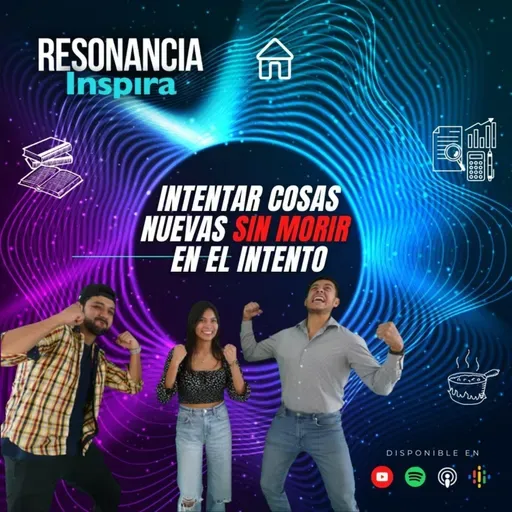 ¿Cómo intentar cosas nuevas y no morir en el intento? | Resonancia Inspira | T2 E14