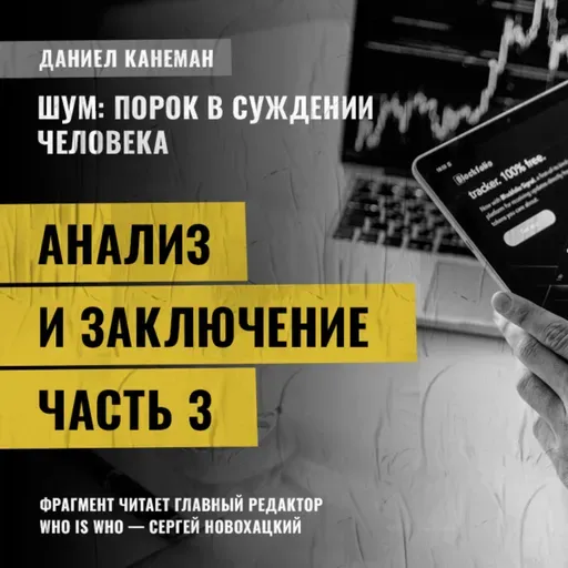 Анализ и заключение. Часть 3. Даниэль Канеман [Шум: изъян в человеческом суждении]