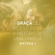 Igor Curtis - A GRAÇA QUE REESCREVE A HISTORIA DE UMA FAMÍLIA (Matheus 1)