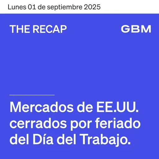 THE RECAP 01-09-25 | Mercados de EE. UU. cerrados por feriado del Día del Trabajo.