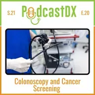 S21 Ep20: Colonoscopy and Cancer Screening