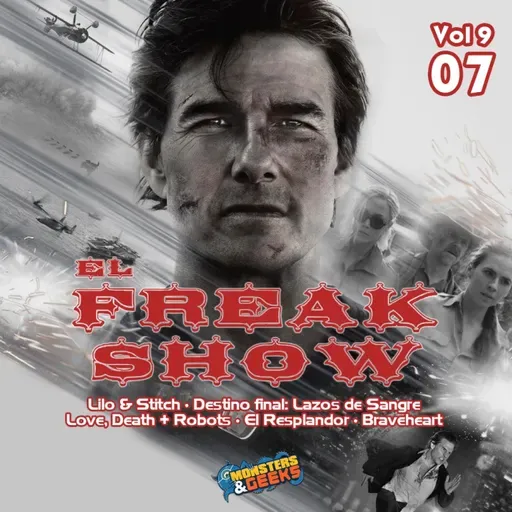 El Freakshow - Vol 09: Episodio 07 (M:I - La Sentencia Final / Lilo y Stitch / The Last of Us / Love, Death + Robots)