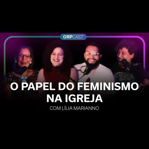 Lília Marianno - O papel do feminismo na Igreja - ORPCAST #107