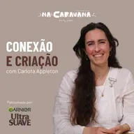 Conexão e Criação com Carlota Appleton | N'A Caravana #288