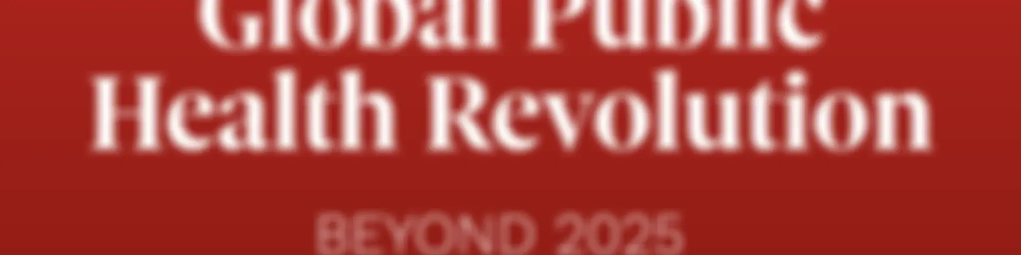Global Public Health Revolution: Beyond 2025