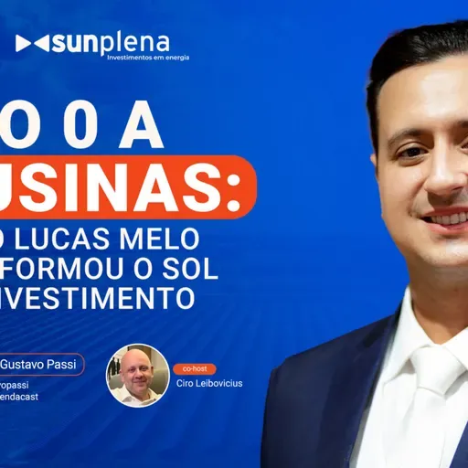 Do 0 a 60 usinas: como Lucas Melo transformou o sol em investimento