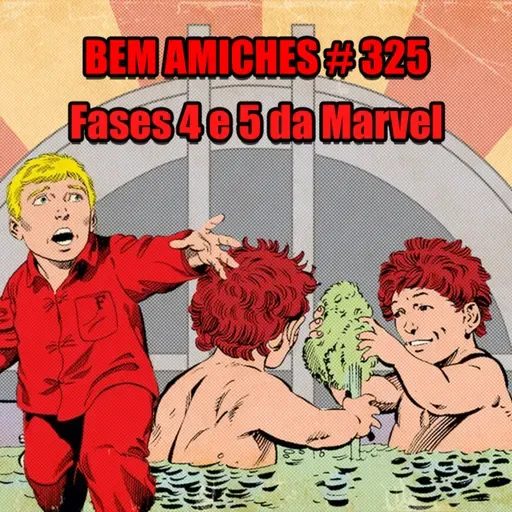 Bem Amiches 325 - Fases 4 e 5 da Marvel