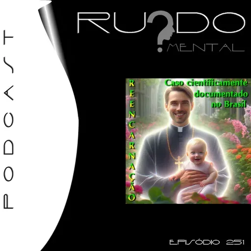 #251 - Reencarnação: Caso Científicamente Documentado no Brasil