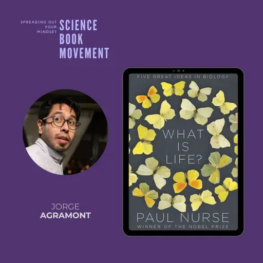 SBM 073 | What is Life: Five Great Ideas in Biology - Paul Nurse | Jorge Agramont