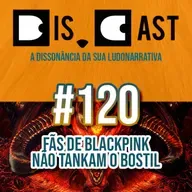 dis.cast #120 - Fãs de BLACKPINK não tankam o bostil