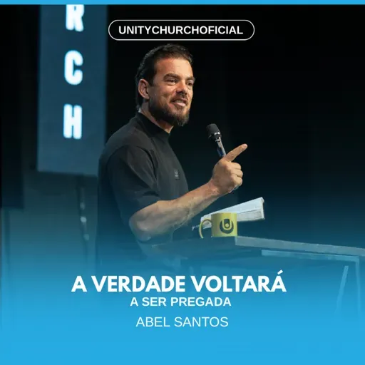 A VERDADE VOLTARÁ A SER PREGADA - PR. ABEL SANTOS | UNITY CHURCH