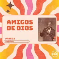 Amigos de Dios Parte 2 | José López | CDO Iglesia
