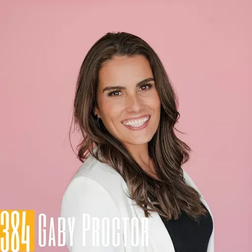 384: How Gaby Proctor Discovered the Value of Teamwork to Thrive in Real Estate and Life
