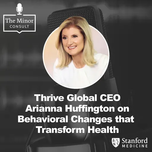 S8 Ep4: Thrive Global CEO Arianna Huffington on Behavioral Changes that Transform Health