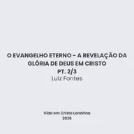 O evangelho eterno - a revelação da glória de Deus em Cristo 2/3 - Luiz Fontes