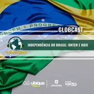 GLOBCAST - "Independência do Brasil: Ontem e Hoje".
