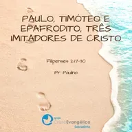 Paulo, Timóteo e Epafrodito, três imitadores de Cristo - Pr. Paulino - Palavra Ministrada em 01/06/2025