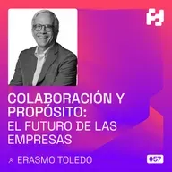 #57 - Colaboración y Propósito: El Futuro de las Empresas (Erasmo Toledo)