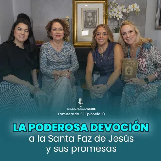La poderosa devoción a la Santa Faz de Jesús y sus promesas | #declavadoconjesus T02 EP18