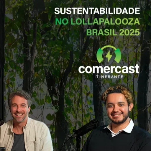 #183 - Comercast Convida Lollapalooza Brasil 2025: Sustentabilidade nos palcos