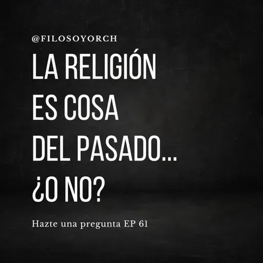 T7 E61 - La religión es cosa del pasado... ¿o no?