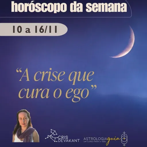 HORÓSCOPO DA SEMANA 10 a 16 de Novembro | A CRISE QUE CURA O EGO