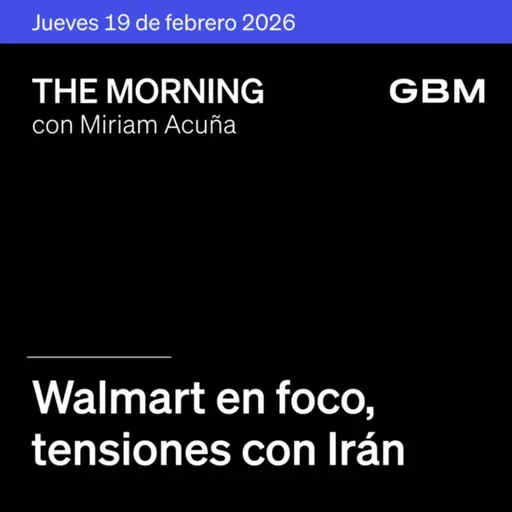 THE MORNING 19-02-26 | Walmart en foco; tensiones con Irán; Fed dividida; OpenAI financiamiento. México: Herdez/FMTY sólidos; Walmex/Gruma neutrales; Kavak capta capital.