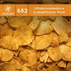 Ultraprocessados e a classificação Nova (SciCast #682)