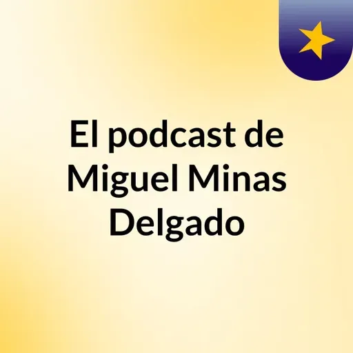 Episodio 215 - El podcast de Miguel Minas Delgado