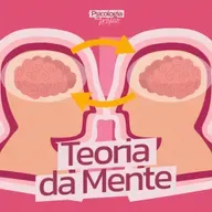 #228 - Teoria da Mente — O Superpoder Psicológico de Entender os Outros