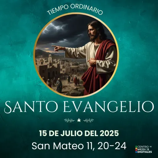 Evangelio del 15 de julio del 2025 según San Mateo 11, 20-24