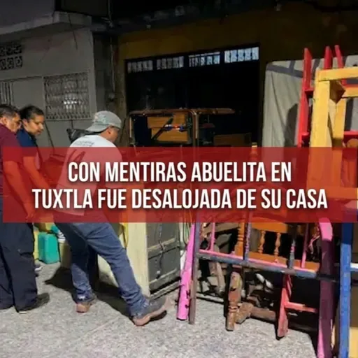 Con mentiras abuelita en Tuxtla fue desalojada de su casa