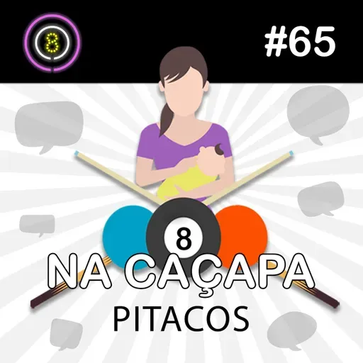 #65 - Pitacos e Desmame (Na Caçapa 11)
